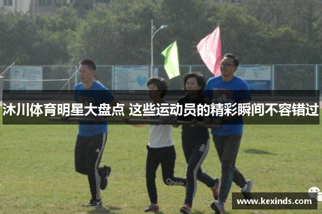 沐川体育明星大盘点 这些运动员的精彩瞬间不容错过