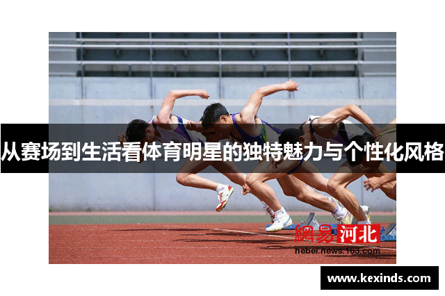 从赛场到生活看体育明星的独特魅力与个性化风格