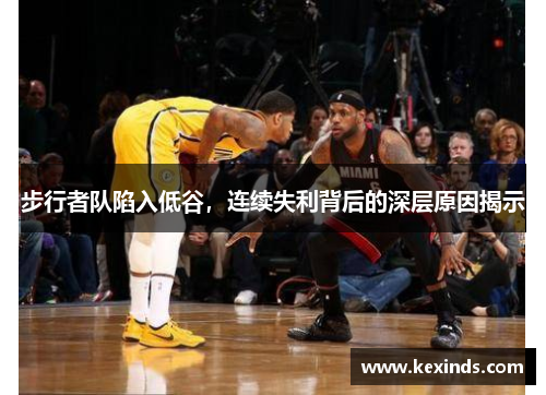 步行者队陷入低谷，连续失利背后的深层原因揭示
