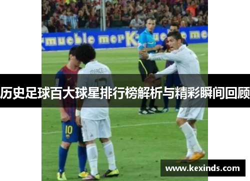 历史足球百大球星排行榜解析与精彩瞬间回顾