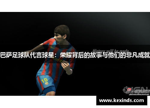 巴萨足球队代言球星：荣耀背后的故事与他们的非凡成就