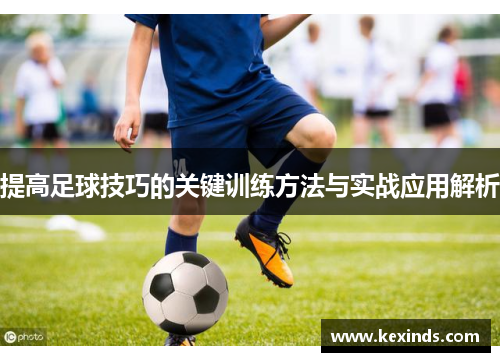 提高足球技巧的关键训练方法与实战应用解析