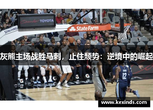 灰熊主场战胜马刺，止住颓势：逆境中的崛起