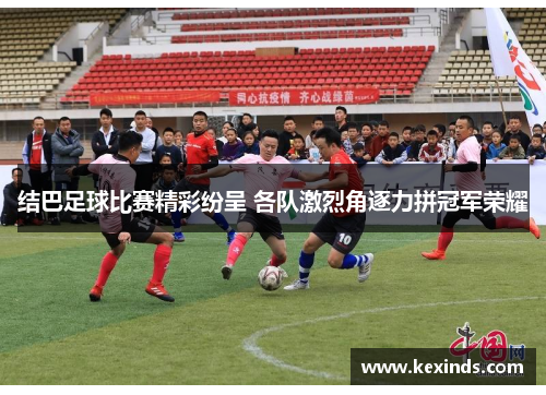 结巴足球比赛精彩纷呈 各队激烈角逐力拼冠军荣耀