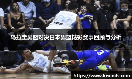 优游ub8乌拉圭男篮对决日本男篮精彩赛事回顾与分析